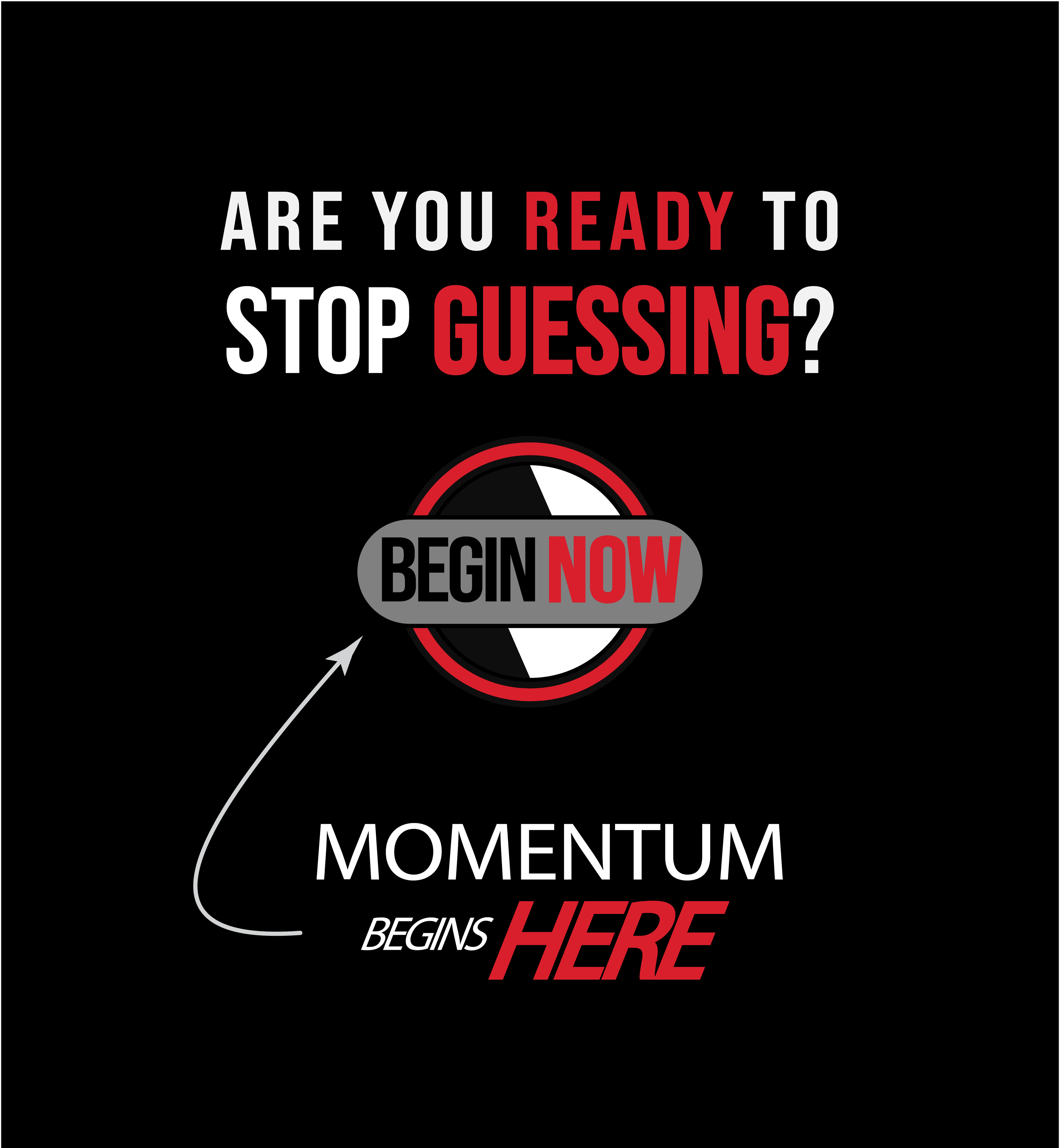 Are you ready to stop guessing? Begin now.